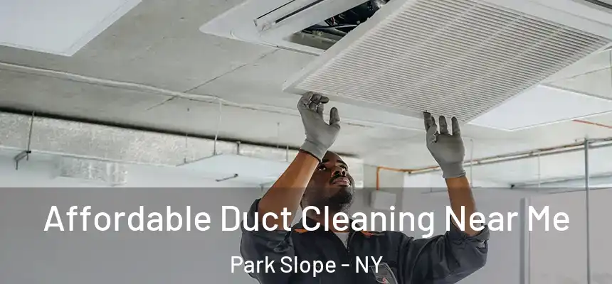 Affordable Duct Cleaning Near Me Park Slope - NY