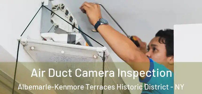 Air Duct Camera Inspection Albemarle-Kenmore Terraces Historic District - NY