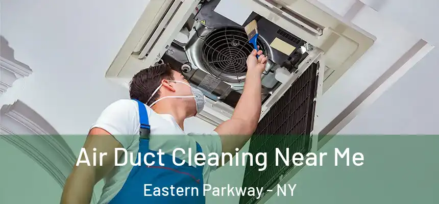 Air Duct Cleaning Near Me Eastern Parkway - NY