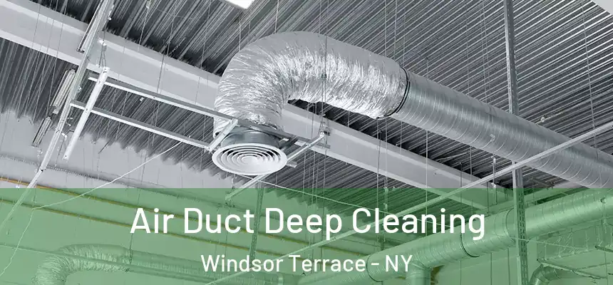 Air Duct Deep Cleaning Windsor Terrace - NY