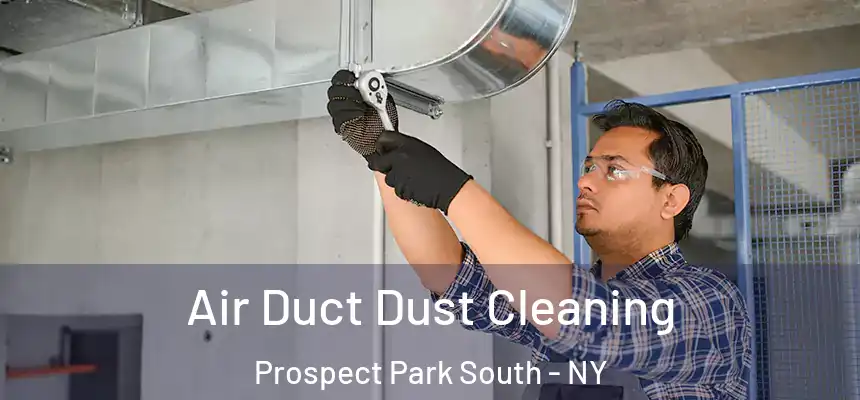 Air Duct Dust Cleaning Prospect Park South - NY