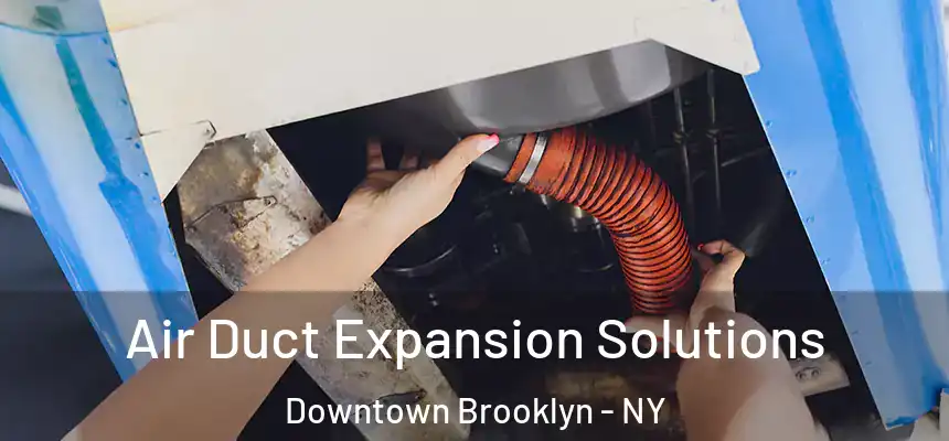 Air Duct Expansion Solutions Downtown Brooklyn - NY