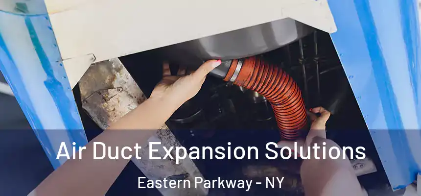 Air Duct Expansion Solutions Eastern Parkway - NY