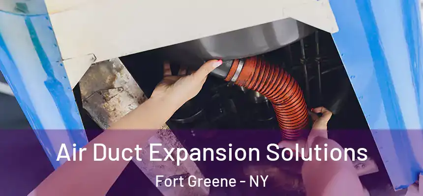 Air Duct Expansion Solutions Fort Greene - NY