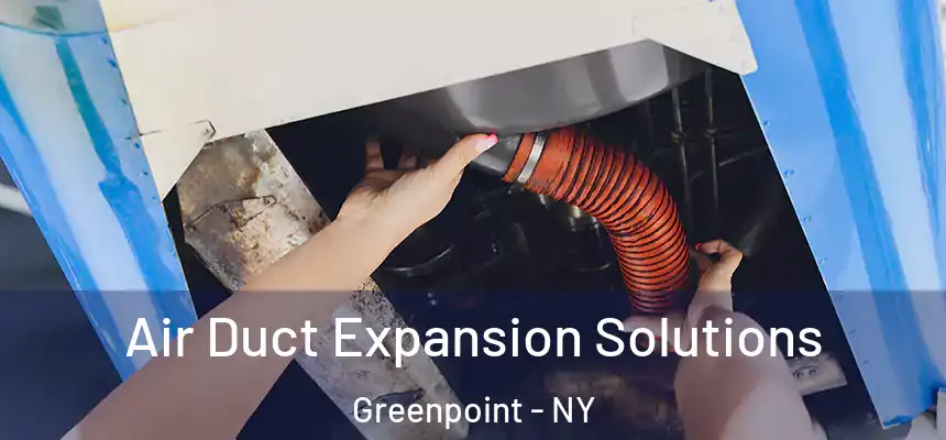  Air Duct Expansion Solutions Greenpoint - NY
