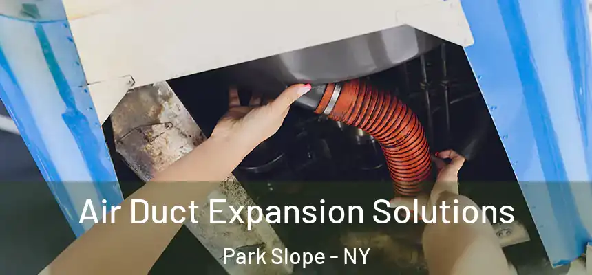 Air Duct Expansion Solutions Park Slope - NY