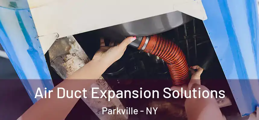 Air Duct Expansion Solutions Parkville - NY