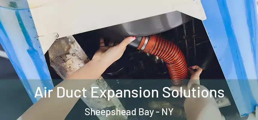 Air Duct Expansion Solutions Sheepshead Bay - NY