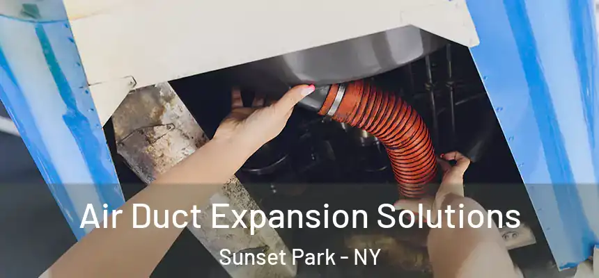 Air Duct Expansion Solutions Sunset Park - NY