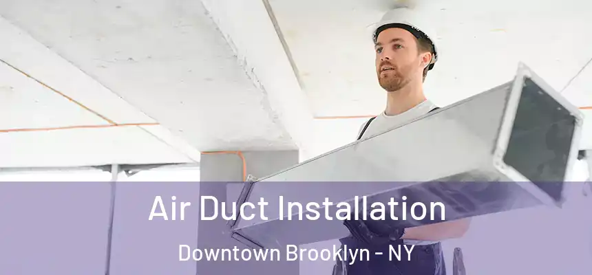 Air Duct Installation Downtown Brooklyn - NY