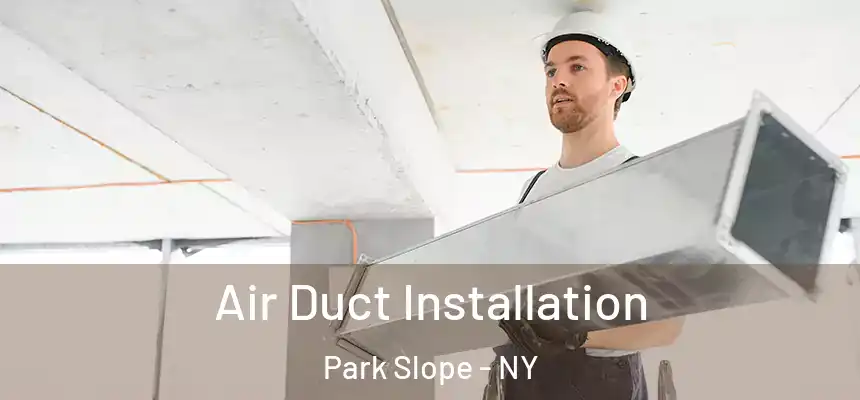 Air Duct Installation Park Slope - NY