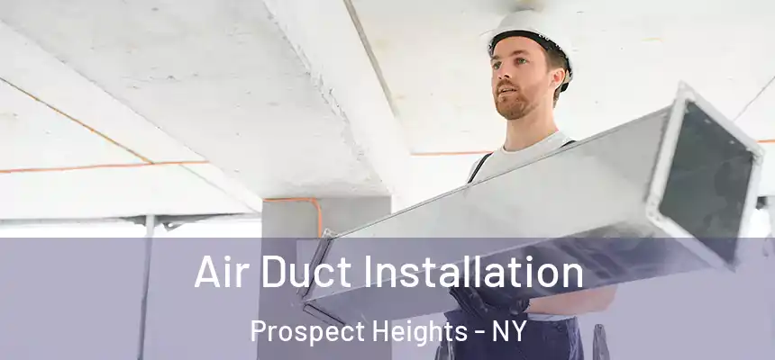 Air Duct Installation Prospect Heights - NY