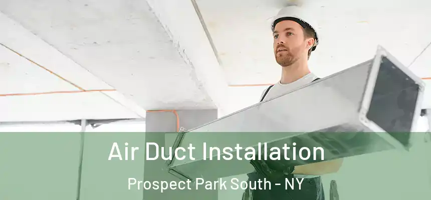 Air Duct Installation Prospect Park South - NY