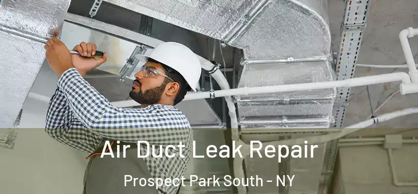 Air Duct Leak Repair Prospect Park South - NY