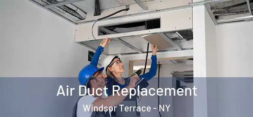 Air Duct Replacement Windsor Terrace - NY