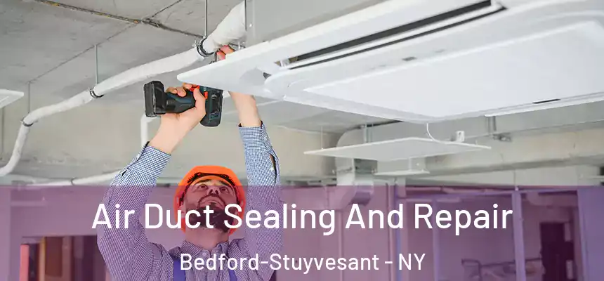 Air Duct Sealing And Repair Bedford-Stuyvesant - NY