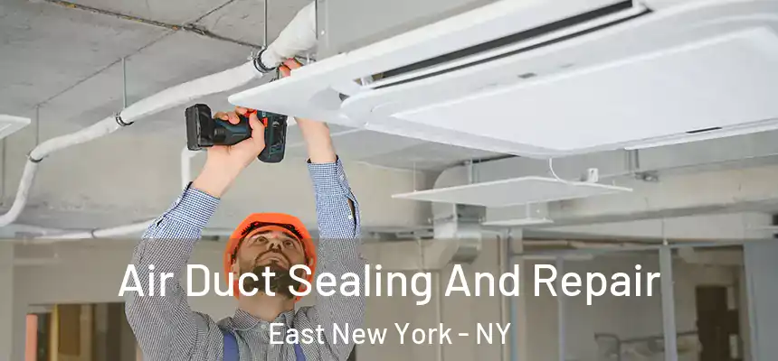 Air Duct Sealing And Repair East New York - NY