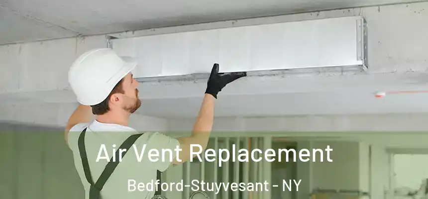 Air Vent Replacement Bedford-Stuyvesant - NY