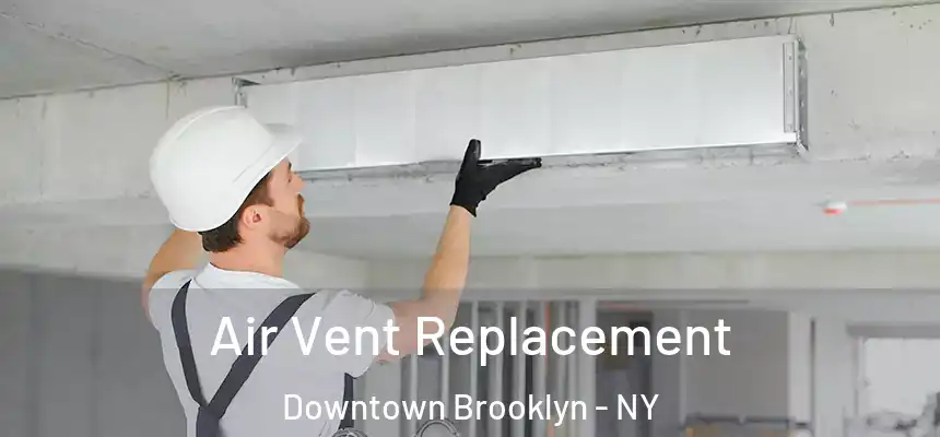 Air Vent Replacement Downtown Brooklyn - NY
