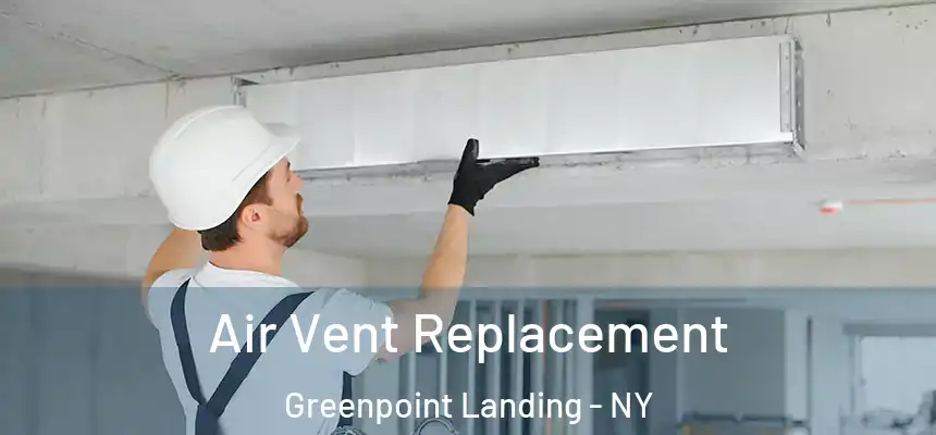 Air Vent Replacement Greenpoint Landing - NY