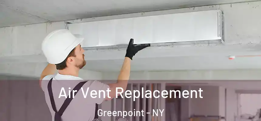 Air Vent Replacement Greenpoint - NY