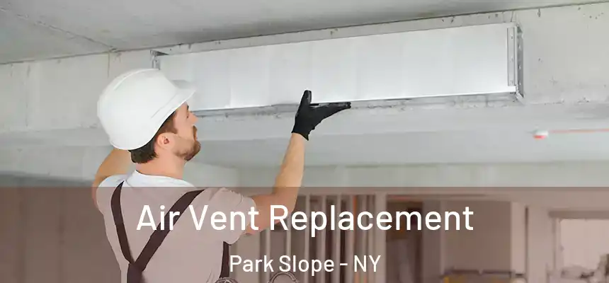 Air Vent Replacement Park Slope - NY