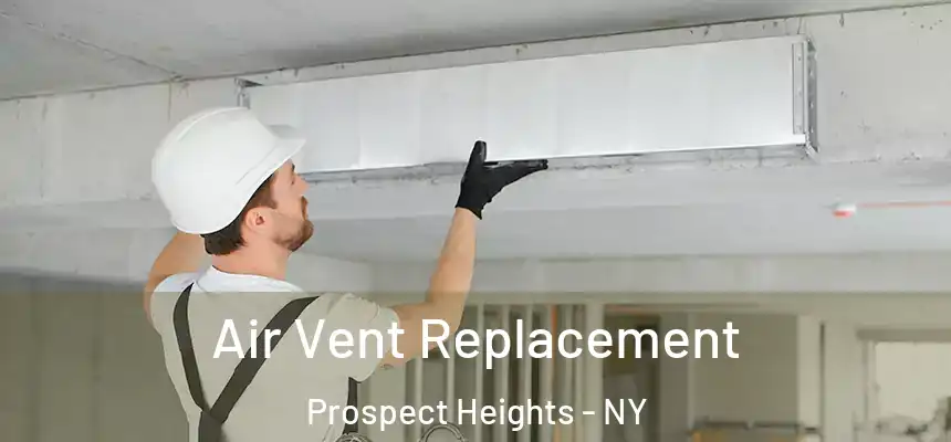 Air Vent Replacement Prospect Heights - NY