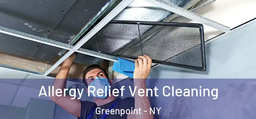 Allergy Relief Vent Cleaning Greenpoint - NY