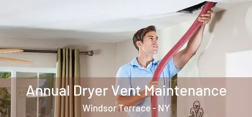  Annual Dryer Vent Maintenance Windsor Terrace - NY