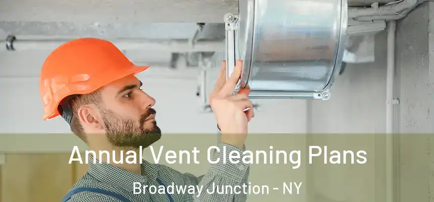 Annual Vent Cleaning Plans Broadway Junction - NY