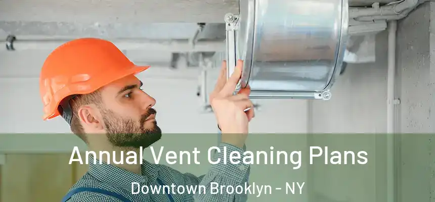 Annual Vent Cleaning Plans Downtown Brooklyn - NY