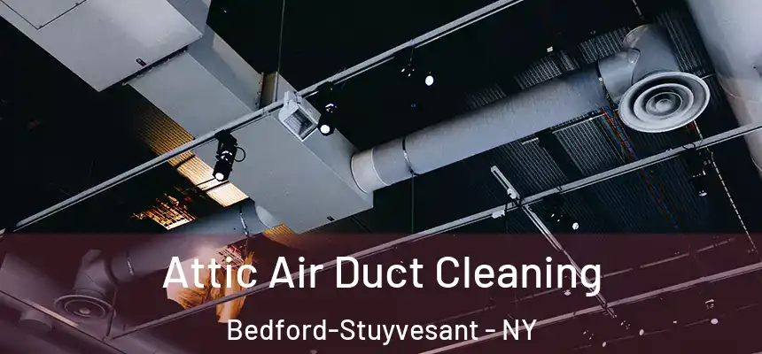 Attic Air Duct Cleaning Bedford-Stuyvesant - NY