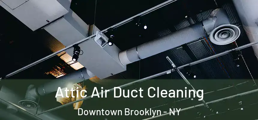 Attic Air Duct Cleaning Downtown Brooklyn - NY