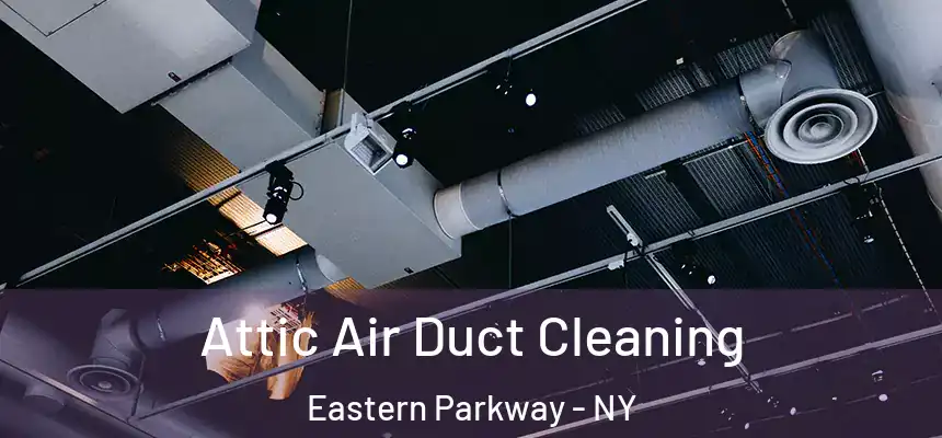 Attic Air Duct Cleaning Eastern Parkway - NY
