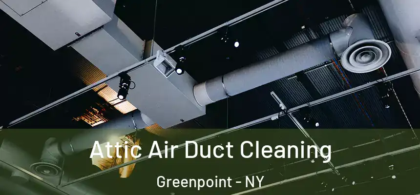 Attic Air Duct Cleaning Greenpoint - NY