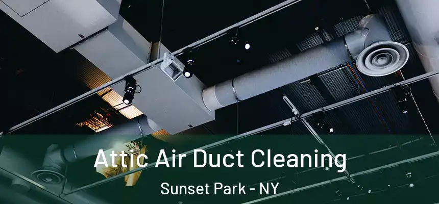  Attic Air Duct Cleaning Sunset Park - NY