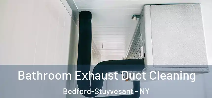 Bathroom Exhaust Duct Cleaning Bedford-Stuyvesant - NY