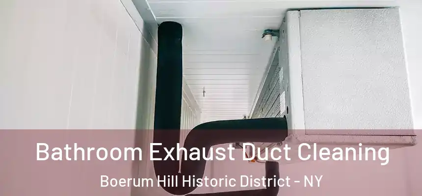 Bathroom Exhaust Duct Cleaning Boerum Hill Historic District - NY