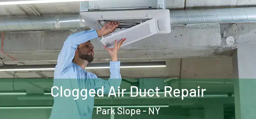 Clogged Air Duct Repair Park Slope - NY