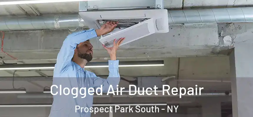 Clogged Air Duct Repair Prospect Park South - NY