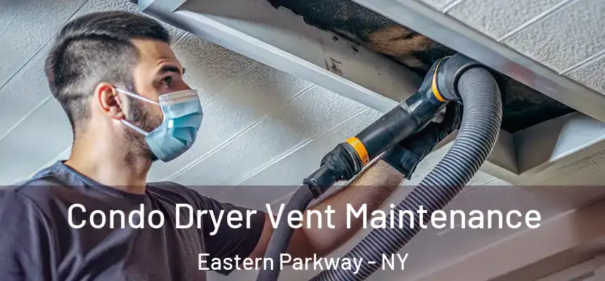 Condo Dryer Vent Maintenance Eastern Parkway - NY
