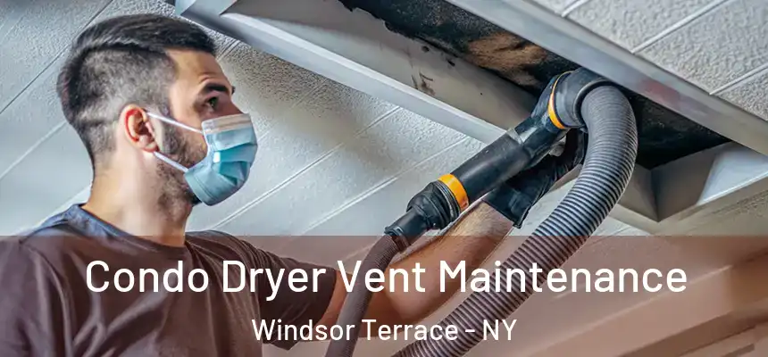 Condo Dryer Vent Maintenance Windsor Terrace - NY