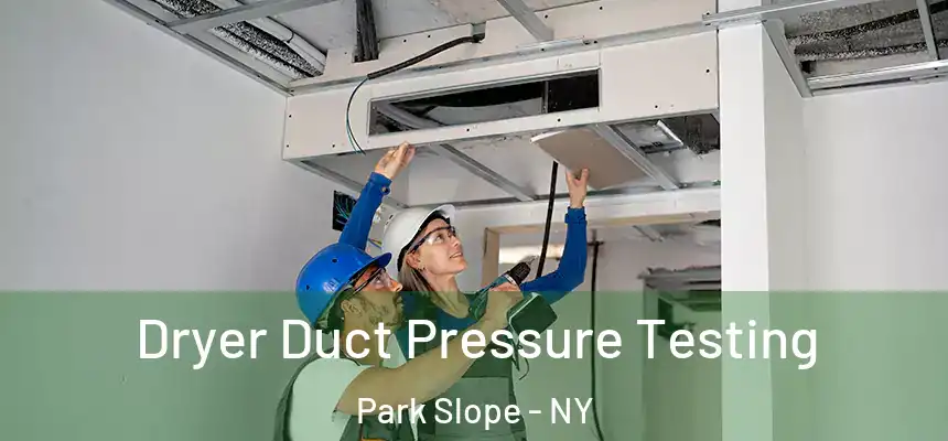 Dryer Duct Pressure Testing Park Slope - NY