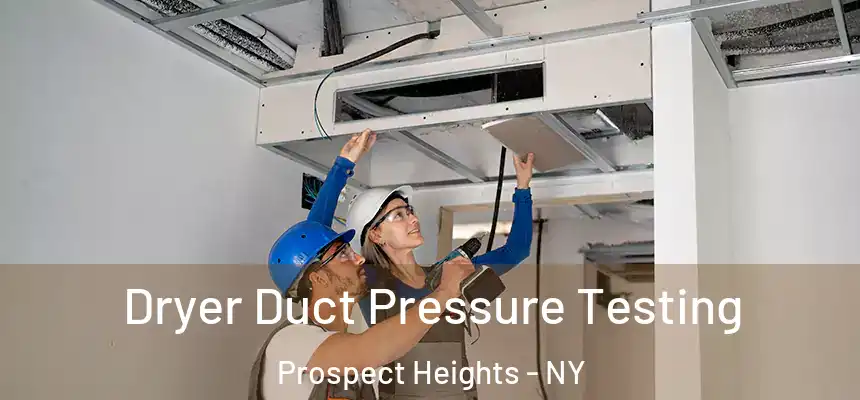 Dryer Duct Pressure Testing Prospect Heights - NY
