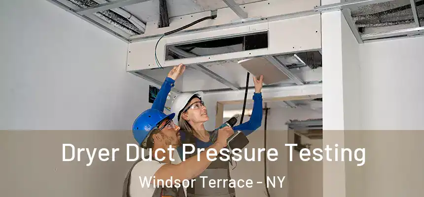 Dryer Duct Pressure Testing Windsor Terrace - NY