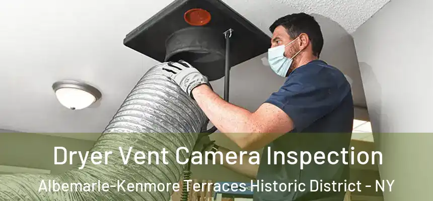 Dryer Vent Camera Inspection Albemarle-Kenmore Terraces Historic District - NY
