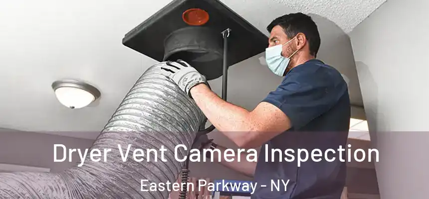 Dryer Vent Camera Inspection Eastern Parkway - NY