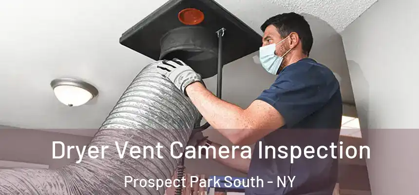 Dryer Vent Camera Inspection Prospect Park South - NY