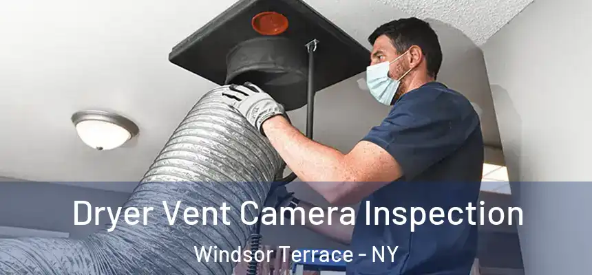 Dryer Vent Camera Inspection Windsor Terrace - NY