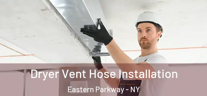 Dryer Vent Hose Installation Eastern Parkway - NY